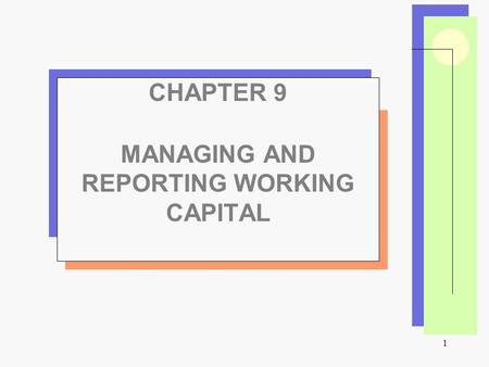 1 CHAPTER 9 MANAGING AND REPORTING WORKING CAPITAL.