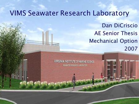 VIMS Seawater Research Laboratory Dan DiCriscio AE Senior Thesis Mechanical Option 2007.