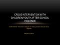 Christ-centered intervention strategies for helping students through school tragedies Stephanie Warner CRISIS INTERVENTION WITH CHILDREN/YOUTH AFTER SCHOOL.