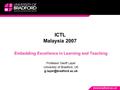 ICTL Malaysia 2007 Embedding Excellence in Learning and Teaching Professor Geoff Layer University of Bradford, UK