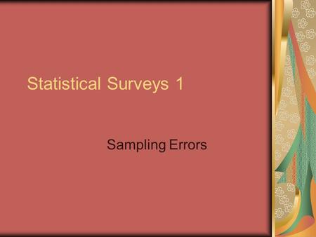 Statistical Surveys 1 Sampling Errors. Survey In a survey data are collected from the members of a population. Eg if we want to collect data on the money.