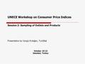 UNECE Workshop on Consumer Price Indices Session 2: Sampling of Outlets and Products Presentation by Cengiz Erdoğan, TurkStat October 10-13 Istanbul, Turkey.