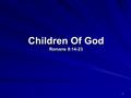 1 Children Of God Romans 8:14-23. 2 There are so many contradictory teachings Just who is a child of God? Children Of God.