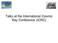 Talks at the International Cosmic Ray Conference (ICRC)