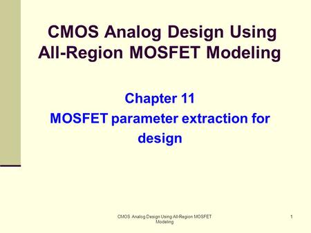 CMOS Analog Design Using All-Region MOSFET Modeling 1 Chapter 11 MOSFET parameter extraction for design.