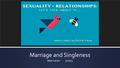 Marriage and Singleness Matt Carson4/10/15. Main Points 1.God has just as much purpose for you when you are single than if you get married or are in a.