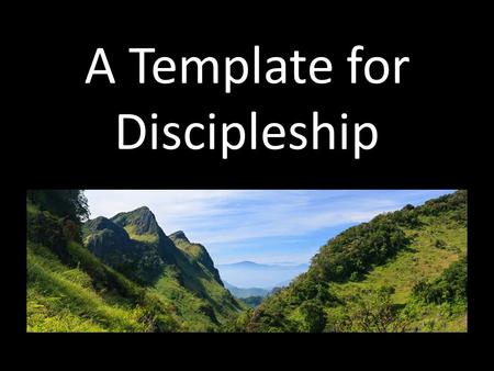 A Template for Discipleship. New Converts Church Family Personal Discipleship patterning our lives after Jesus Christ.