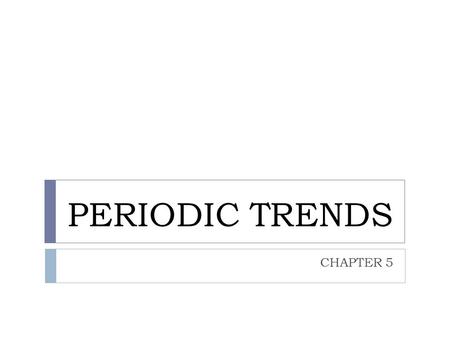 PERIODIC TRENDS CHAPTER 5. ATOMIC RADII  Defined as:  ½ the distance between the nuclei of two identical atoms joined in a molecule  Approximates the.