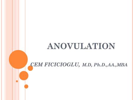 ANOVULATION CEM FICICIOGLU, M.D, Ph.D.,AA.,MBA.