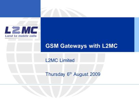 GSM Gateways with L2MC L2MC Limited Thursday 6 th August 2009.