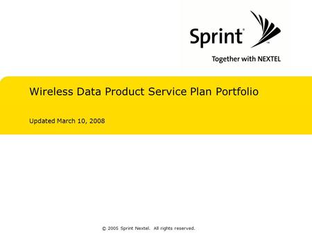 © 2005 Sprint Nextel. All rights reserved. Wireless Data Product Service Plan Portfolio Updated March 10, 2008.