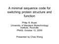 A minimal sequence code for switching protein structure and function Philip N. Bryan University of Maryland Biotechnology Institute, Rockville PNAS, October.