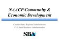 NAACP Community & Economic Development Cassius Butts, Regional Administrator U.S. Small Business Administration.