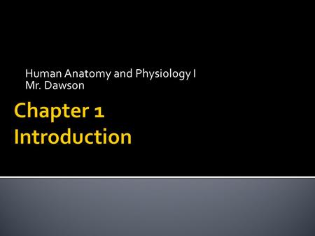 Human Anatomy and Physiology I Mr. Dawson.  1. Anatomy and Physiology  2. The Standard Anatomical Position.