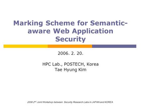 2006 2 nd Joint Workshop between Security Research Labs in JAPAN and KOREA Marking Scheme for Semantic- aware Web Application Security 2006. 2. 20. HPC.