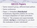 GECCO Papers Same research group, different lead authors Same conference Paper 1: Embodied Distributed Evolutionary Algorithm (EDEA) for on-line, on-board.