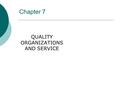 Chapter 7 QUALITY ORGANIZATIONS AND SERVICE. “There are only two qualities in the world: efficiency and inefficiency, and only two sorts of people: the.