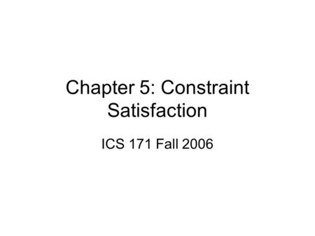 Chapter 5: Constraint Satisfaction ICS 171 Fall 2006.