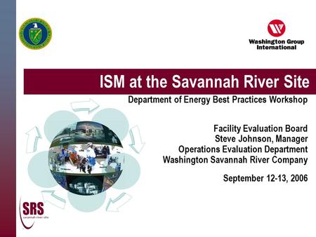 ISM at the Savannah River Site Department of Energy Best Practices Workshop Facility Evaluation Board Steve Johnson, Manager Operations Evaluation Department.