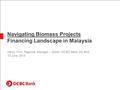 Navigating Biomass Projects Financing Landscape in Malaysia Henry Chin, Regional Manager – South, OCBC Bank (M) Bhd 10 June 2015.