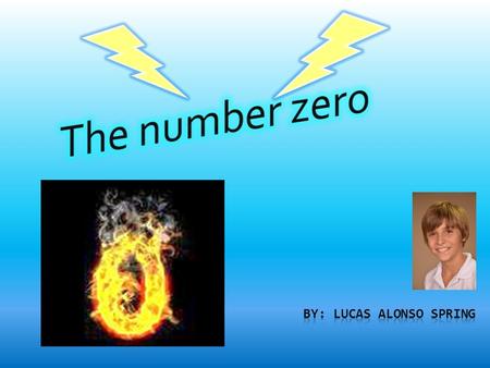 Historical facts  The number zero was invented by a man named Brahmagupta. He was an Indian that wasn’t very keen on the old number system so he decided.