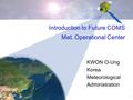 APSDEU-6, 1-3 June 2005, KMA HQ 1 Introduction to Future COMS Met. Operational Center KWON O-Ung Korea Meteorological Administration.