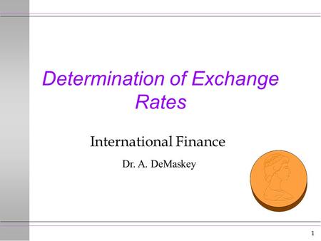 1 Determination of Exchange Rates International Finance Dr. A. DeMaskey.