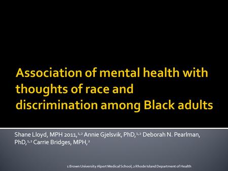 Shane Lloyd, MPH 2011, 1,2 Annie Gjelsvik, PhD, 1,2 Deborah N. Pearlman, PhD, 1,2 Carrie Bridges, MPH, 2 1 Brown University Alpert Medical School, 2 Rhode.