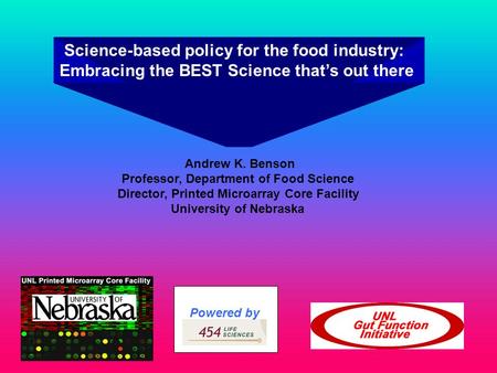 Science-based policy for the food industry: Embracing the BEST Science that’s out there Andrew K. Benson Professor, Department of Food Science Director,