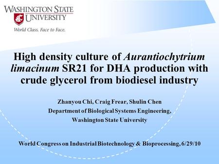 High density culture of Aurantiochytrium limacinum SR21 for DHA production with crude glycerol from biodiesel industry Zhanyou Chi, Craig Frear, Shulin.