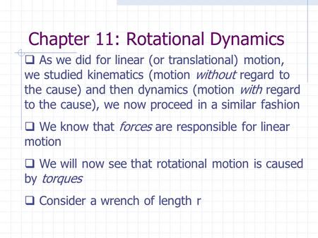 Chapter 11: Rotational Dynamics  As we did for linear (or translational) motion, we studied kinematics (motion without regard to the cause) and then dynamics.