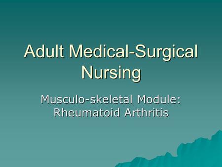 Adult Medical-Surgical Nursing Musculo-skeletal Module: Rheumatoid Arthritis.