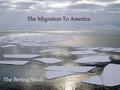 The Migration To America The Bering Strait. How do we know where the first people to migrate to America came from? DNA (deoxyribonucleic acid) – basic.