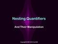 Nesting Quantifiers And Their Manipulation Copyright © 2007-2014 Curt Hill.