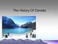 The History Of Canada The History Of Canada. Official Language O fficial language is English and French，We often see English and French on the freeway,