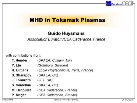 G.Huysmansworkshop : Principles of MHD 21-24/3/2005 MHD in Tokamak Plasmas Guido Huysmans Association Euratom/CEA Cadarache, France with contributions.