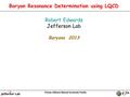 Baryon Resonance Determination using LQCD Robert Edwards Jefferson Lab Baryons 2013 TexPoint fonts used in EMF. Read the TexPoint manual before you delete.