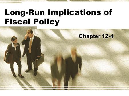 Long-Run Implications of Fiscal Policy Chapter 12-4.