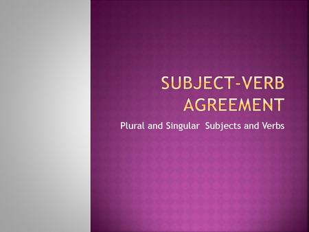 Plural and Singular Subjects and Verbs. Remember, “number” is whether the verb or subject is singular (1) or plural (more than 1).