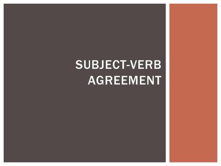 SUBJECT-VERB AGREEMENT.  When writing a sentence, the subject (a noun or pronoun) must agree with the verb  Ex:  He is  We are  I am  By making.