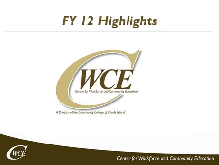 FY 12 Highlights. CWCE Fiscal Year 2012 RegistrationsTuition/Fees Open Enrollment28,989$2,786,176 Contracts4,193$945,364 Grants869$700,579 Registration.