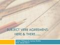 SUBJECT VERB AGREEMENT: HERE & THERE….. Junior Philippe & Janice Mathis ENC 0020-0021.