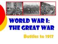 World War I: The Great War Battles to 1917 Battles to 1917.