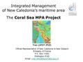 Integrated Management of New Caledonia’s maritime area The Coral Sea MPA Project Yves LAFOY (PhD) Official Representative of New Caledonia to New Zealand.