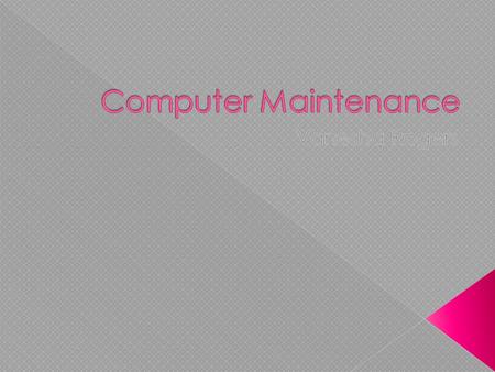  Indentify problems that can occur if hardware is not properly maintained.  Identify routine maintenance that can be performed by users.  Identify.