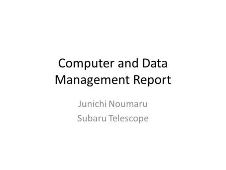 Computer and Data Management Report Junichi Noumaru Subaru Telescope.