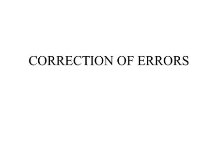 CORRECTION OF ERRORS. An ERROR is an unintentional mistake. it is generally discovered months after the cut-off (accounts preparation) date. it cannot.