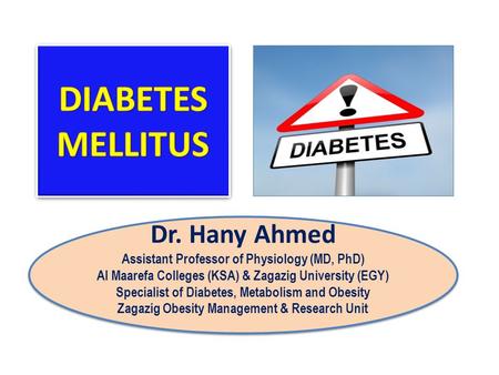 Dr. Hany Ahmed Assistant Professor of Physiology (MD, PhD) Al Maarefa Colleges (KSA) & Zagazig University (EGY) Specialist of Diabetes, Metabolism and.