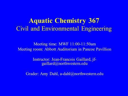 Aquatic Chemistry 367 Civil and Environmental Engineering Meeting time: MWF 11:00-11:50am Meeting room: Abbott Auditorium in Pancoe Pavillion Instructor: