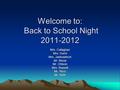 Welcome to: Back to School Night 2011-2012 Mrs. Callaghan Mrs. Gorni Mrs. Jankowitsch Mr. Moral Mr. Ohlson Mrs. Russell Mr. Ricci Mr. Roth.